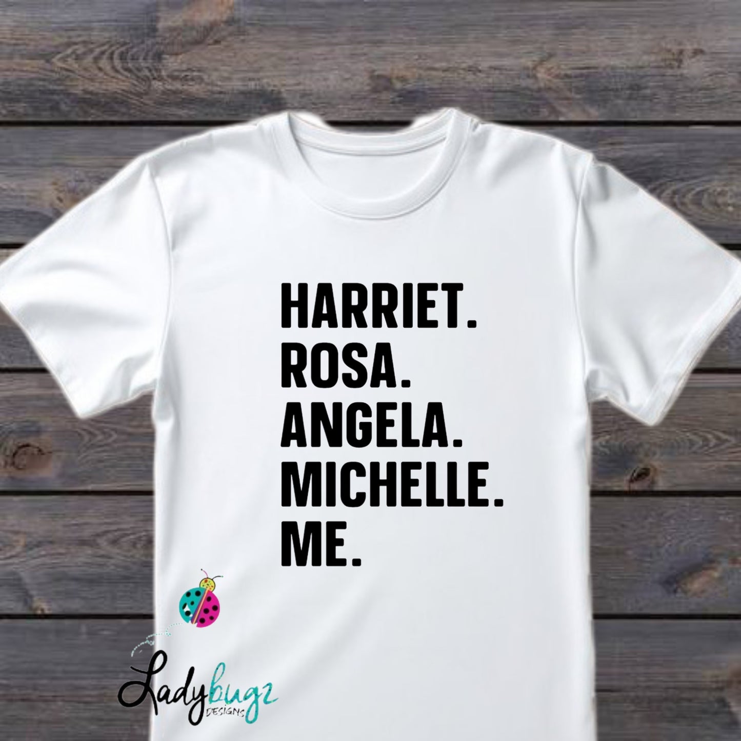 Harriet. Rosa. Angela. Michelle. Me.